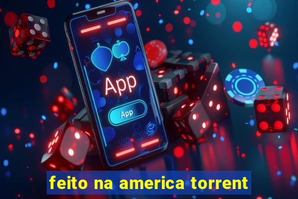 feito na america torrent